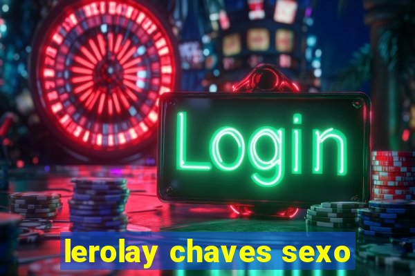 lerolay chaves sexo